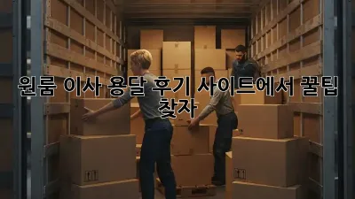 원룸 이사? 용달 후기 사이트에서 꿀팁 찾자!
